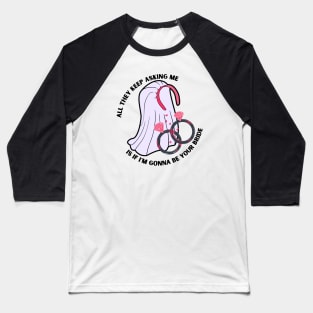 Asking if I'm gonna be your bride pink Baseball T-Shirt